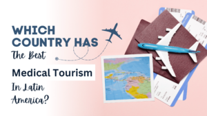 Image of a passport, tickets, a toy plane, and a map with the text: "Discover Latin America's best country for medical tourism.